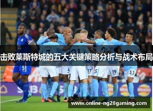 击败莱斯特城的五大关键策略分析与战术布局