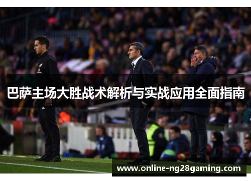 巴萨主场大胜战术解析与实战应用全面指南