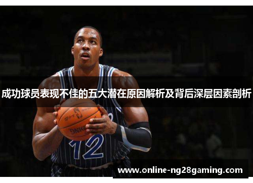 成功球员表现不佳的五大潜在原因解析及背后深层因素剖析