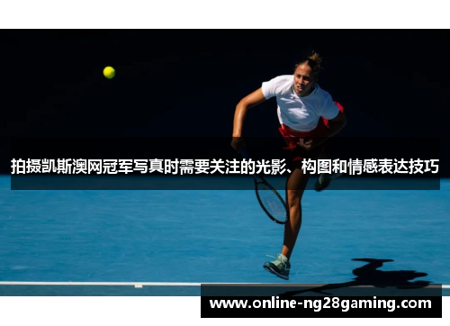 拍摄凯斯澳网冠军写真时需要关注的光影、构图和情感表达技巧