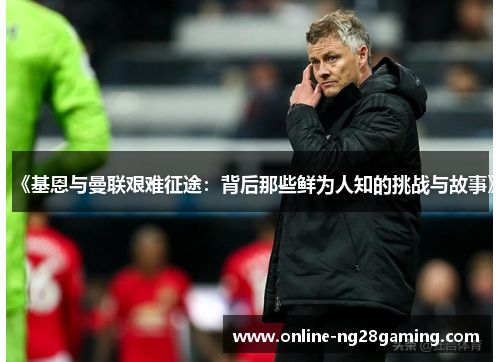 《基恩与曼联艰难征途：背后那些鲜为人知的挑战与故事》