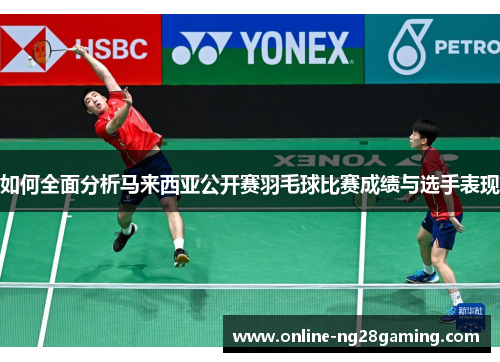 如何全面分析马来西亚公开赛羽毛球比赛成绩与选手表现