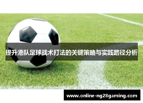 提升港队足球战术打法的关键策略与实践路径分析