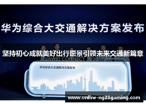 坚持初心成就美好出行愿景引领未来交通新篇章