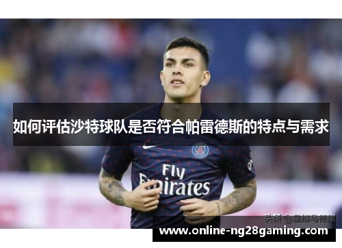 如何评估沙特球队是否符合帕雷德斯的特点与需求