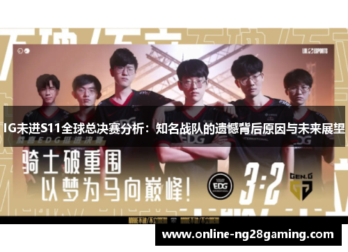 IG未进S11全球总决赛分析：知名战队的遗憾背后原因与未来展望