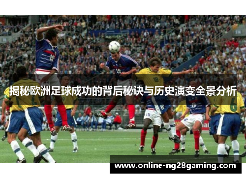 揭秘欧洲足球成功的背后秘诀与历史演变全景分析