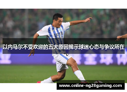 以内马尔不受欢迎的五大原因揭示球迷心态与争议所在