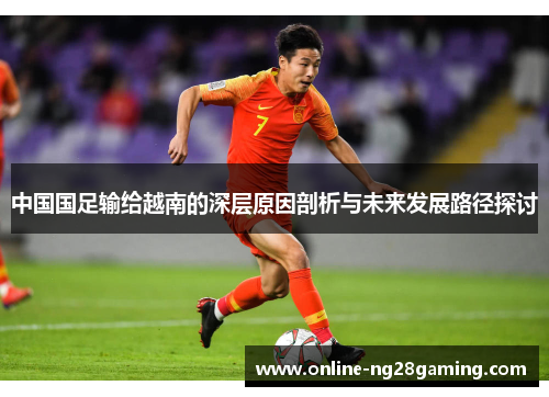 中国国足输给越南的深层原因剖析与未来发展路径探讨