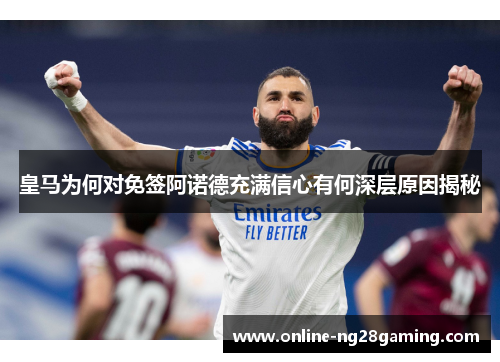 皇马为何对免签阿诺德充满信心有何深层原因揭秘