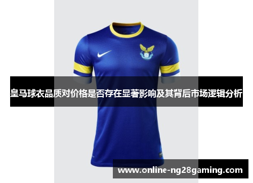 皇马球衣品质对价格是否存在显著影响及其背后市场逻辑分析