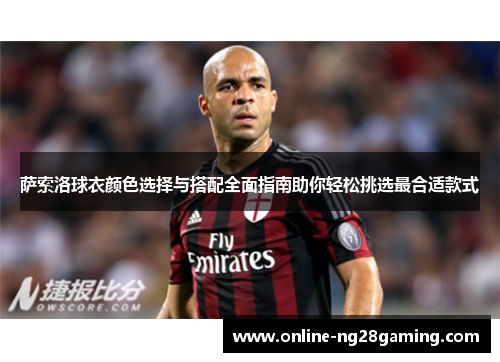 萨索洛球衣颜色选择与搭配全面指南助你轻松挑选最合适款式