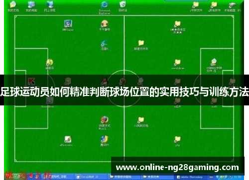 足球运动员如何精准判断球场位置的实用技巧与训练方法