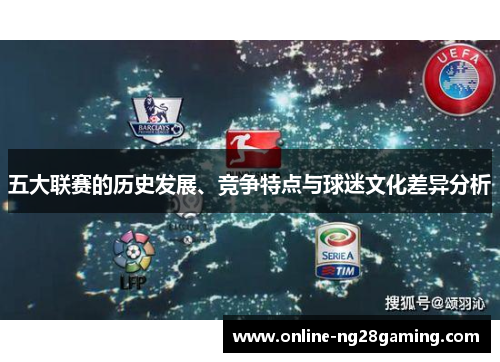 五大联赛的历史发展、竞争特点与球迷文化差异分析