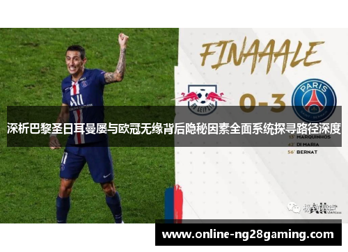 深析巴黎圣日耳曼屡与欧冠无缘背后隐秘因素全面系统探寻路径深度