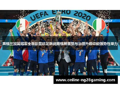 英格兰加冕冠军全面彰显欧足联战略格局重塑与治理升级动能强势性潜力